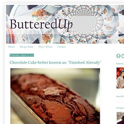 Buttered Up: Chocolate Cake better known as: "Finished Already"