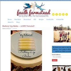 Buttery Lip Balm - A DIY Tutorial! - Faulk Farmstead
