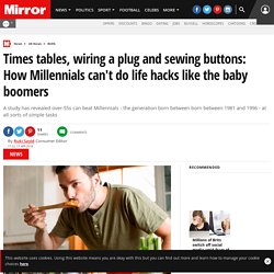 Times tables, wiring a plug and sewing buttons: How Millennials can't do life hacks like the baby boomers