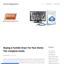 Buying A Tumble Dryer For Your Home: The Complete Guide - Irwins Megastore