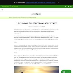 Is buying Golf Products Online Relevant? – Asian Sports