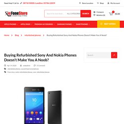 Buying Refurbished Sony And Nokia Phones Doesn’t Make You A Noob?
