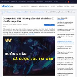 Cá cược LOL W88 l Hướng dẫn cách chơi từ A- Z cho tân cược thủ