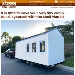 It is time to have your own tiny cabin – Build it yourself with the Shell Plus kit – Boss Tiny House