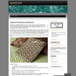 Cabled iPad Sleeve (Pattern) « haramis knits
