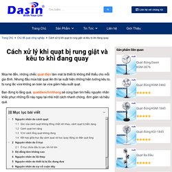 Cách xử lý khi quạt bị rung giật và kêu to khi đang quay