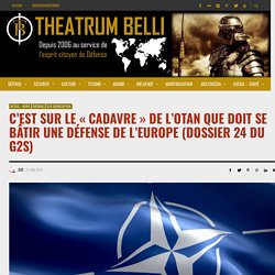 C’est sur le « cadavre » de l’OTAN que doit se bâtir une défense de l’Europe (Dossier 24 du G2S) – Theatrum Belli