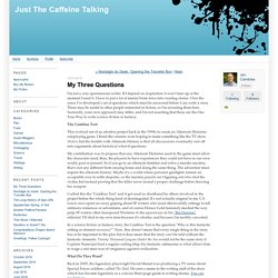 Just The Caffeine Talking: My Three Questions