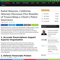 Rahul Balaram, California Attorney Discusses Five Benefits of Transcribing a Client's Police Interviews