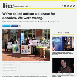 We've called autism a disease for decades. We were wrong.