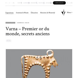 Varna – Premier or du monde, secrets anciens - Pointe-à-Callière