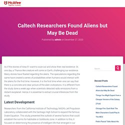 Caltech Researchers Found Aliens but May Be Dead - McAfee.com/activate