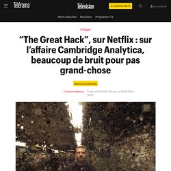 “The Great Hack”, sur Netflix : sur l’affaire Cambridge Analytica, beaucoup de bruit pour pas grand-chose - Télévision