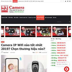 Camera IP Wifi nào tốt nhất 2018? Chọn thương hiệu nào?