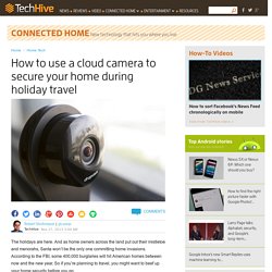 How to use a cloud camera to secure your home during holiday travel