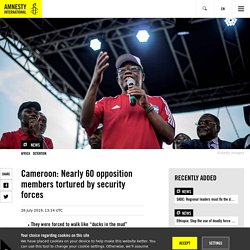 Cameroon: Nearly 60 opposition members tortured by security forces
