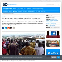 Cameroon’s ′senseless spiral of violence′