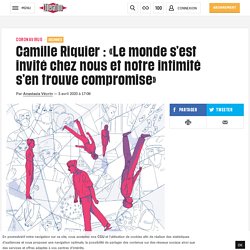 Camille Riquier : «Le monde s’est invité chez nous et notre intimité s’en trouve compromise»