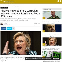 Hillary's new sob-story campaign memoir mentions Russia and Putin 333 times - RussiaFeed