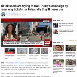 TikTok users are trying to troll Trump's campaign by reserving tickets for Tulsa rally they'll never use