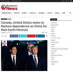 Canada,US seeks to Reduce dependence on China for Rare Earth Minerals