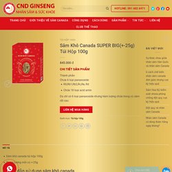 Sâm Khô Canada SUPER BIG(+-25g) Túi Hộp 100g - CNDGINSENG