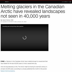 Canadian Arctic glacial melt: Landscapes revealed for first time in 40,000 years