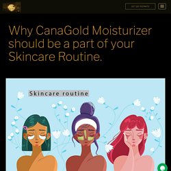 Why CanaGold Moisturizer should be a part of your Skincare. - Cana Gold