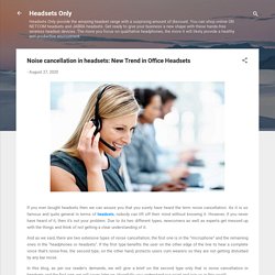 Noise cancellation in headsets: New Trend in Office Headsets