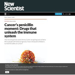 Cancer’s penicillin moment: Drugs that unleash the immune system
