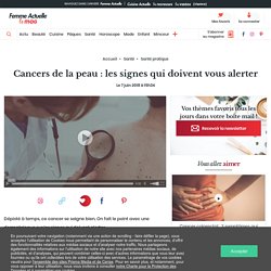 Cancers de la peau : les signes qui doivent vous alerter