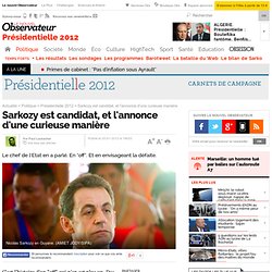Sarkozy est candidat, et l'annonce d'une curieuse manière - Présidentielle 2012