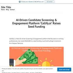 AI-Driven Candidate Screening & Engagement Platform ‘Callify.ai’ Raises Seed Funding – Site Title