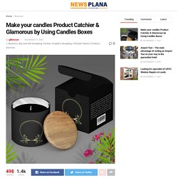 Make candles Product Catchier & Glamorous by Using Candles Boxes