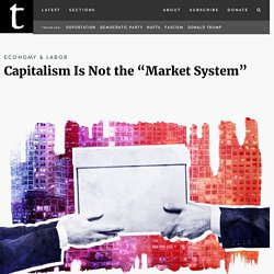 Capitalism Is Not the "Market System”