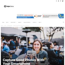 Capture Good Photos With Your Smartphone