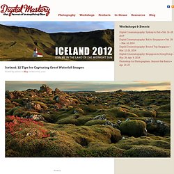 Iceland: 12 Tips for Capturing Great Waterfall Images – Digital Mastery: The home of everything Ben