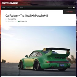 Car Feature>> The Illest Rwb Porsche 911