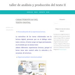 CARACTERISTICAS DEL TEXTO DIGITAL – taller de análisis y producción del texto II