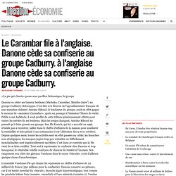 Le Carambar file à l'anglaise. Danone cède sa confiserie au groupe Cadburry. à l'anglaise Danone cède sa confiserie au groupe Cadburry.