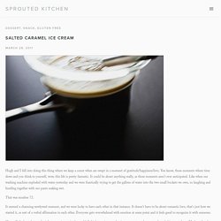 SALTED CARAMEL ICE CREAM — Sprouted Kitchen