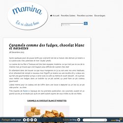 Caramels comme des fudges, chocolat blanc et noisettes