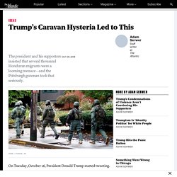 Trump's Caravan Hysteria Sparked a Massacre