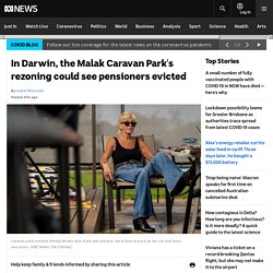 In Darwin, the Malak Caravan Park's rezoning could see pensioners evicted
