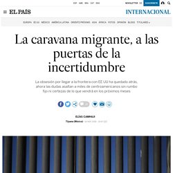 La caravana migrante, a las puertas de la incertidumbre 18-11-2018 El País