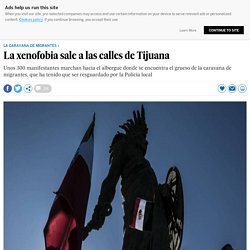 La xenofobia sale a las calles de Tijuana 19-11-2018 El País