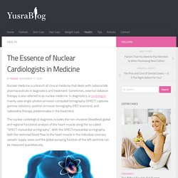 The Essence of Nuclear Cardiologists in Medicine - YusraBlog.com