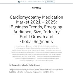 Cardiomyopathy Medication Market 2021 – 2025: Business Trends, Emerging Audience, Size, Industry Profit Growth and Global Segments – MRFR Blog
