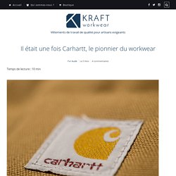 Il était une fois Carhartt, le pionnier du workwear – Kraft le blog