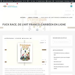 FUCK RACE, de l'art franco-caribéen en ligne - L'officiel Martinique
